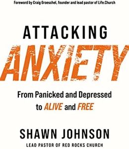 Attacking Anxiety: From Panicked and Depressed to Alive and Free