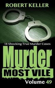 Murder Most Vile Volume 49: 18 Shocking True Crime Cases of Murder and Mayhem