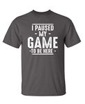 I Paused My Game to Be Here Graphic Tees Men Gaming Gamer Novelty Funny T Shirt, Charcoal, Large