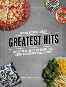 Flexible Dieting Lifestyle's Greatest Hits: A Collection of Low-Calorie Recipes To Help Anyone Achieve Nutritional Freedom