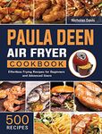 Paula Deen Air Fryer Cookbook: 500 Effortless Frying Recipes for Beginners and Advanced Users