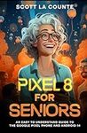 Pixel 8 for Seniors: An Easy to Und