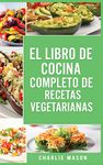 EL LIBRO DE COCINA COMPLETO DE RECETAS VEGETARIANAS EN ESPAÑOL/ THE COMPLETE KITCHEN BOOK OF VEGETARIAN RECIPES IN SPANISH