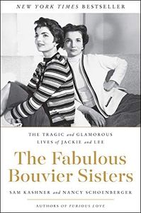 The Fabulous Bouvier Sisters: The Tragic and Glamorous Lives of Jackie and Lee – A Biography of Competition, Style, and America's Most Iconic Family