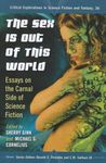 The Sex Is Out of This World: Essays on the Carnal Side of Science Fiction: 36 (Critical Explorations in Science Fiction and Fantasy, 36)