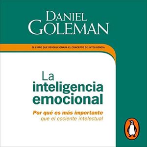 La inteligencia emocional [Emotional Inteligence]: Por qué es más importante que el cociente intelectual [Why It Matters More than IQ]