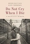 Do Not Cry When I Die: A Holocaust Memoir