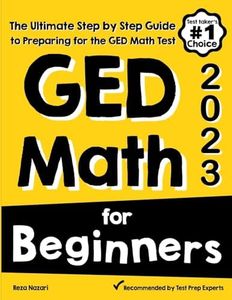 GED Math for Beginners: The Ultimate Step by Step Guide to Preparing for the GED Math Test