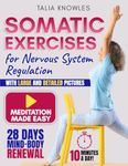 Somatic Exercises for Nervous System Regulation: Harness the Power of Somatic Exercises: Regulate Your Nervous System, Strengthen Your Body, and Cultivate Mindfulness in Just 10 Minutes a Day