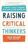 Raising Critical Thinkers: A Parent's Guide to Growing Wise Kids in the Digital Age