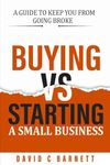 Buying vs. Starting a Small Business.: Search or Startup? A guide to keep you from going broke.