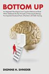 Bottom Up: An Integrated Neurological and Cognitive Behavioural Book Which Addresses the Key Principles of Neuropsychotherapy. Five Important Emotional Parts of the Brain with Skills Training.