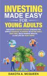 Investing Made Easy for Young Adults: Discover 5 Passive Income Streams for Simple Financial Planning to Retire Early, Debt-Free, Build Passive Wealth, & Live Life on YOUR Terms