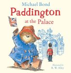 Paddington at the Palace: Join Paddington on a royal adventure around Buckingham Palace in this funny illustrated picture book – perfect for young children!