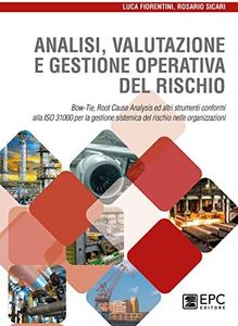 Analisi valutazione e gestione operativa del rischio. Bow-Tie, Root Cause Analysis ed altri strumenti conformi alla ISO 31000 per la gestione sistemica del rischio nelle organizzazioni