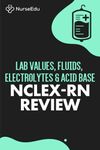 Lab Values, Fluids, Electrolytes, & Acid Base - NCLEX-RN Exam: 100 Practice Questions with Detailed Rationales Explaining Correct & Incorrect Answer Choices