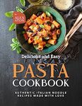 Delicious and Easy Pasta Cookbook: Authentic Italian Noodle Recipes Made with Love