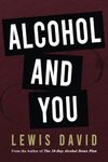 Alcohol and You - 21 Ways to Control and Stop Drinking: How to Give Up Your Addiction and Quit Alcohol (Sober Living Books)