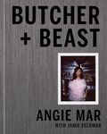 Butcher and Beast: Mastering the Art of Meat: A Cookbook