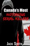 Canada?s Most Notorious Serial Killers