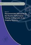 Recommended Standards for the Routine Performance Testing of Diagnostic X-Ray Imaging Systems