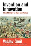 Invention and Innovation: A Brief History of Hype and Failure