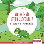 Where Is My Little Crocodile? - Wo ist mein kleines Krokodil?: English German Bilingual Children's picture Book