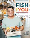 Fish for You: Inspired Seafood Recipes from Market to Plate