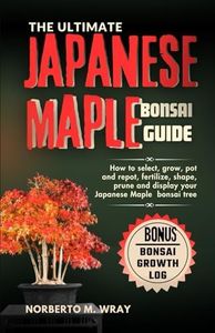 The Ultimate Japanese Maple Bonsai Guide: How to select, grow, pot and repot, fertilize, shape, prune and display your Japanese Maple bonsai tree