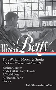 Wendell Berry: Port William Novels & Stories: The Civil War to World War II (LOA #302): Nathan Coulter / Andy Catlett: Early Travels / A World Lost / A ... of America Wendell Berry Edition Book 1)