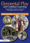 Elemental Play and Outdoor Learning: Young children's playful connections with people, places and things