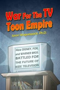 War For The TV Toon Empire: How Disney, Fox and Warner Bros. Battled For The Future Of Kids’ Television