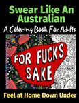 Swear Like An Australian Feel at Home Down Under: A Coloring Book For Adults