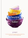 The Flexible Baker: 75 delicious recipes with adaptable options for gluten-free, dairy-free, nut-free and vegan bakes (Flexible Ingredients Series)