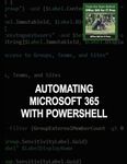 Automating Microsoft 365 with PowerShell: Use PowerShell to work with Exchange, Entra ID, Teams, and SharePoint