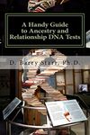 A Handy Guide to Paternity, Relationship, and Ancestry DNA Tests: Help in Picking the Right Test and in Interpreting the Results