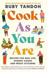 Cook As You Are: Recipes for Real Life, Hungry Cooks and Messy Kitchens