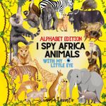 I SPY Africa Animals: Alphabet Edition, Safari Seekers, Search and Find, Hidden Animals, Learning Through Play, Educational of the Animal Kingdom ... Ideas for Kids for girls and boys ages 2-5