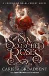 Six Scorched Roses: A Crowns of Nyaxia Short Novel