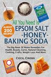 All You Need is Epsom Salt, Honey And Baking Soda: The Big Book Of Home Remedies For Health, Beauty, Cures, Natural Cleaning, Cooking, Crafts, Weight Loss And More