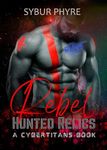 Rebel: A CyberTitan Military Romance (Hunted Relics Book 7)