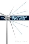 The Great Texas Wind Rush: How George Bush, Ann Richards, and a Bunch of Tinkerers Helped the Oil and Gas State Win the Race to Wind Power