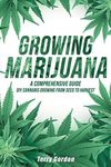 Growing Marijuana: DIY Cannabis Growing and Cultivation from Seed to Harvest - Learn Indoor and Outdoor Growing Methods used by Professional Cannabis Producers