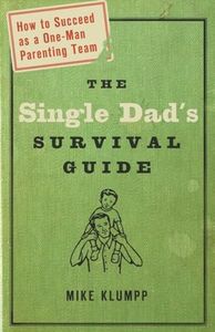 The Single Dad's Survival Guide: How to Succeed as a One-Man Parenting Team