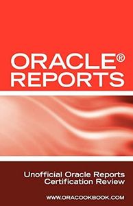 Oracle Reports Interview Questions, Answers, and Explanations: Oracle Reports Certification Review