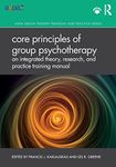 Core Principles of Group Psychotherapy: An Integrated Theory, Research, and Practice Training Manual (AGPA Group Therapy Training and Practice Series)