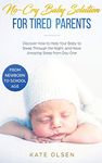 No-Cry Baby Solution for Tired Parents: Discover How to Help Your Baby to Sleep Through the Night, and Have Amazing Sleep from Day One (from Newborn to School Age)