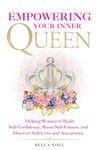 Empowering Your Inner Queen: Helping Women to Build Self-Confidence, Boost Self-Esteem, and Discover Self-Love and Acceptance