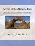 Arches of the Alabama Hills: A guide to 72 arches and 23 other features of the Alabama Hills. Includes GPS coordinates, 10 maps, and 71 color photos.