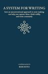 A System for Writing: How an Unconventional Approach to Note-Making Can Help You Capture Ideas, Think Wildly, and Write Constantly - A Zettelkasten Primer